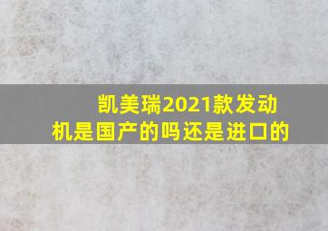 凯美瑞2021款发动机是国产的吗还是进口的