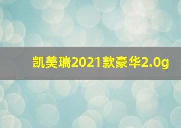 凯美瑞2021款豪华2.0g