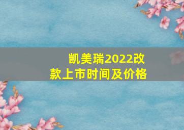 凯美瑞2022改款上市时间及价格