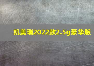 凯美瑞2022款2.5g豪华版