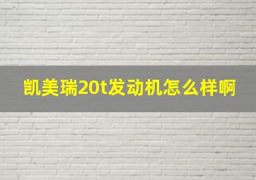 凯美瑞20t发动机怎么样啊