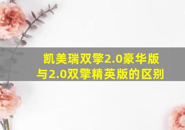 凯美瑞双擎2.0豪华版与2.0双擎精英版的区别