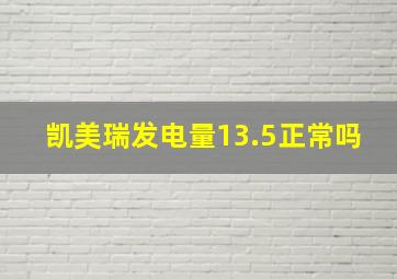 凯美瑞发电量13.5正常吗