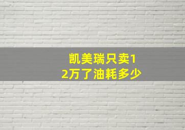 凯美瑞只卖12万了油耗多少