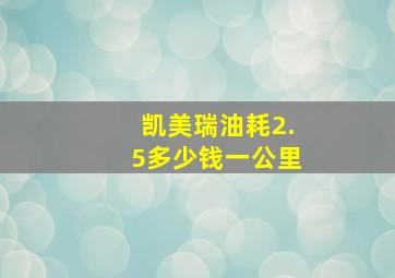 凯美瑞油耗2.5多少钱一公里