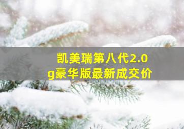 凯美瑞第八代2.0g豪华版最新成交价