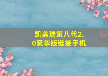 凯美瑞第八代2.0豪华版链接手机