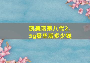 凯美瑞第八代2.5g豪华版多少钱