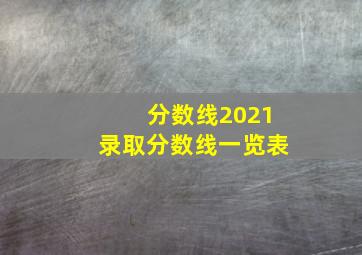 分数线2021录取分数线一览表