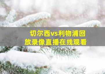 切尔西vs利物浦回放录像直播在线观看