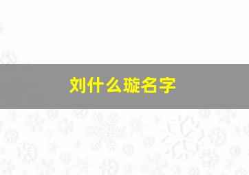 刘什么璇名字