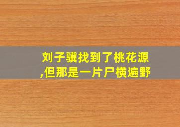 刘子骥找到了桃花源,但那是一片尸横遍野