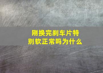 刚换完刹车片特别软正常吗为什么