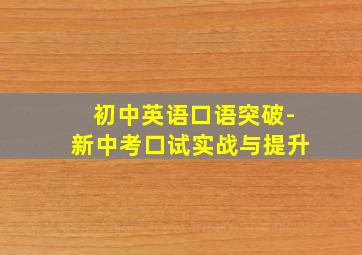 初中英语口语突破-新中考口试实战与提升