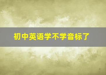 初中英语学不学音标了