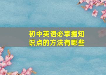 初中英语必掌握知识点的方法有哪些