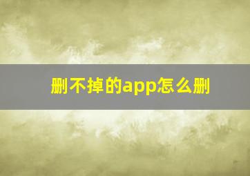 删不掉的app怎么删