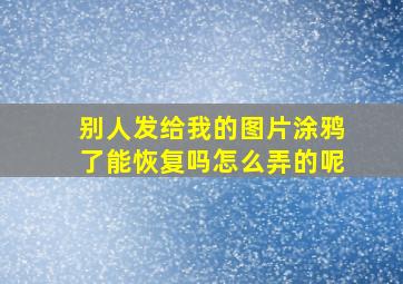 别人发给我的图片涂鸦了能恢复吗怎么弄的呢