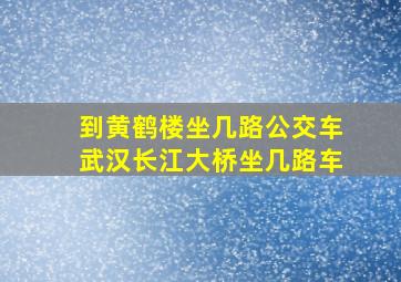 到黄鹤楼坐几路公交车武汉长江大桥坐几路车