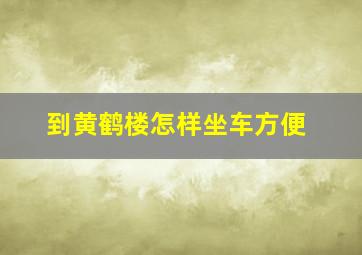 到黄鹤楼怎样坐车方便