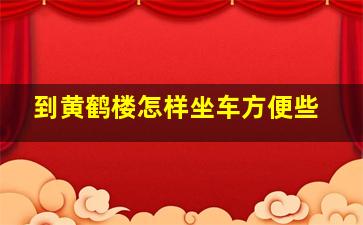 到黄鹤楼怎样坐车方便些