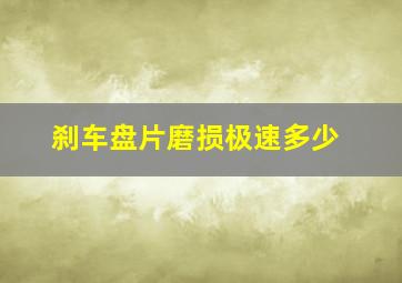 刹车盘片磨损极速多少