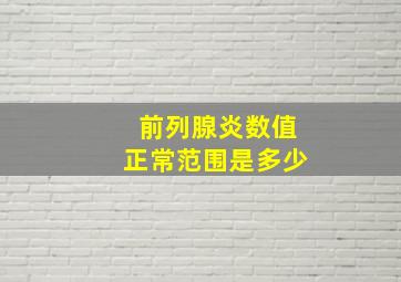 前列腺炎数值正常范围是多少