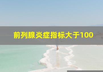 前列腺炎症指标大于100