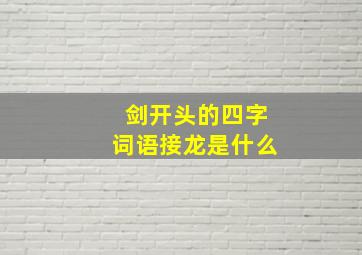 剑开头的四字词语接龙是什么