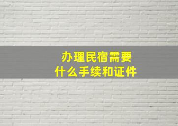 办理民宿需要什么手续和证件