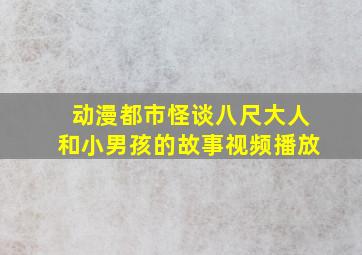 动漫都市怪谈八尺大人和小男孩的故事视频播放