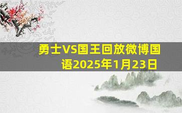 勇士VS国王回放微博国语2025年1月23日