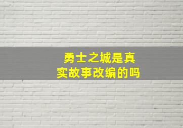 勇士之城是真实故事改编的吗