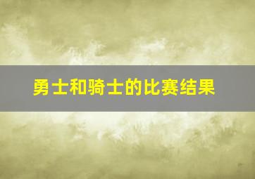 勇士和骑士的比赛结果