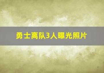 勇士离队3人曝光照片