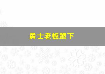 勇士老板跪下