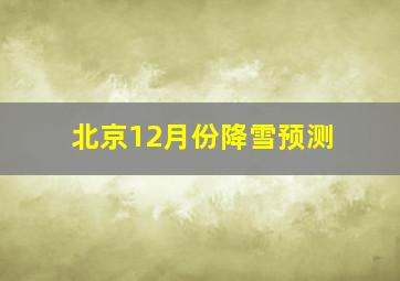 北京12月份降雪预测