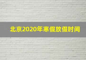 北京2020年寒假放假时间