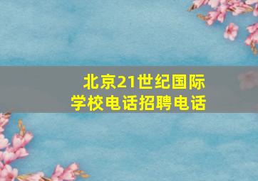 北京21世纪国际学校电话招聘电话