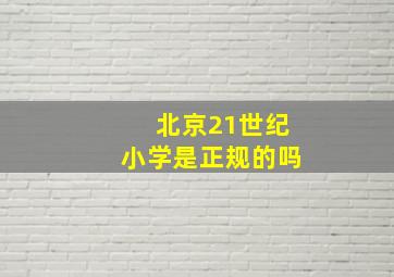 北京21世纪小学是正规的吗