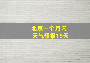 北京一个月内天气预报15天