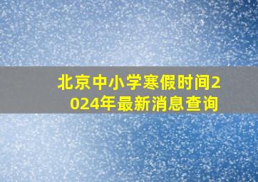 北京中小学寒假时间2024年最新消息查询