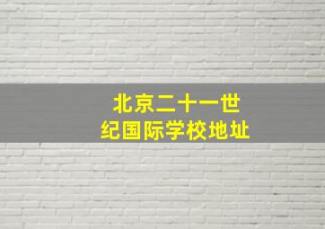 北京二十一世纪国际学校地址