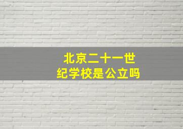 北京二十一世纪学校是公立吗