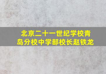 北京二十一世纪学校青岛分校中学部校长赵铁龙