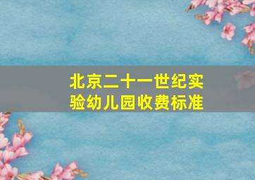 北京二十一世纪实验幼儿园收费标准