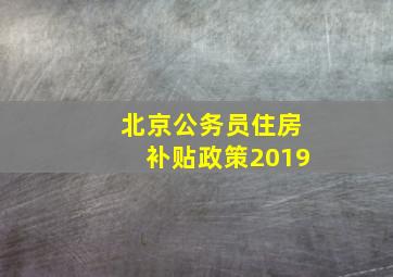 北京公务员住房补贴政策2019