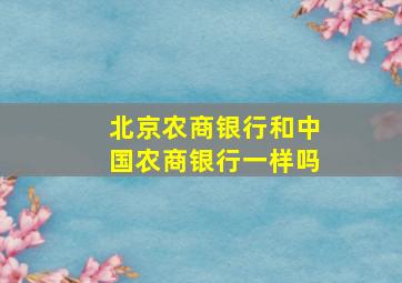 北京农商银行和中国农商银行一样吗