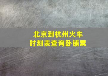 北京到杭州火车时刻表查询卧铺票