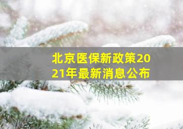 北京医保新政策2021年最新消息公布